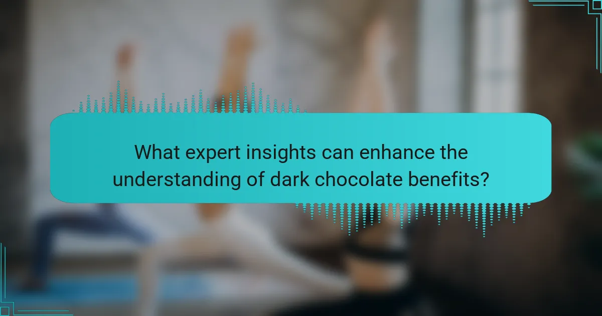What expert insights can enhance the understanding of dark chocolate benefits?