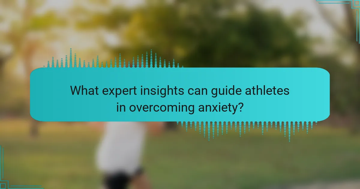 What expert insights can guide athletes in overcoming anxiety?