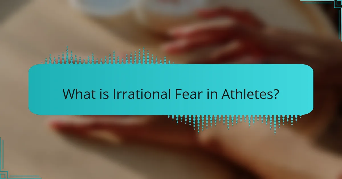 What is Irrational Fear in Athletes?