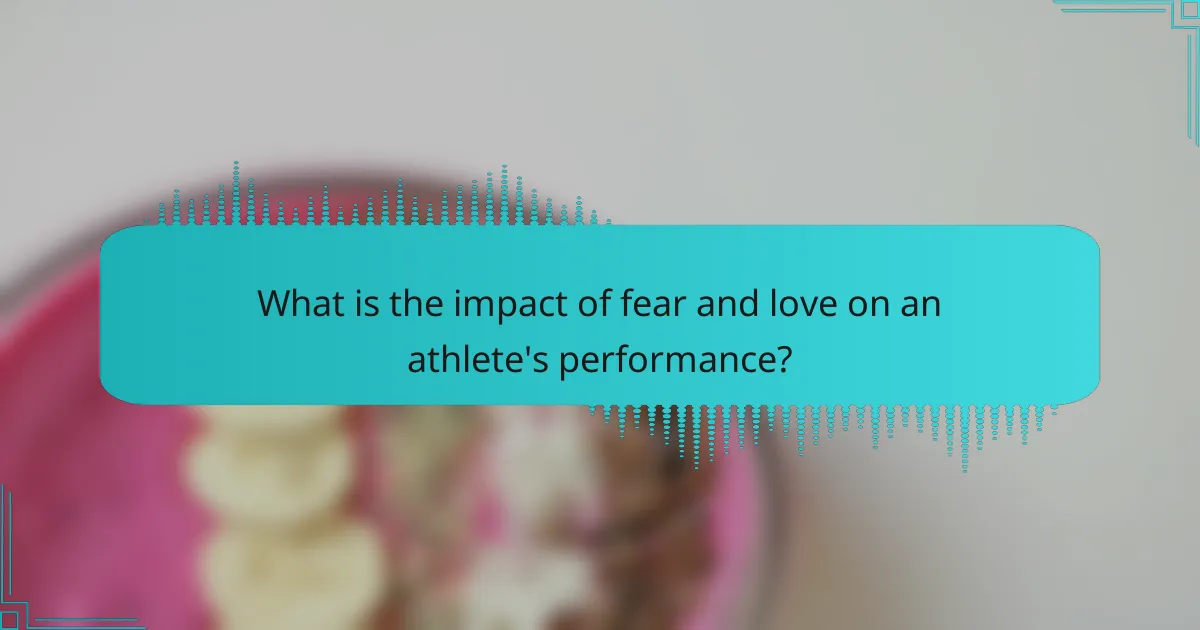 What is the impact of fear and love on an athlete's performance?