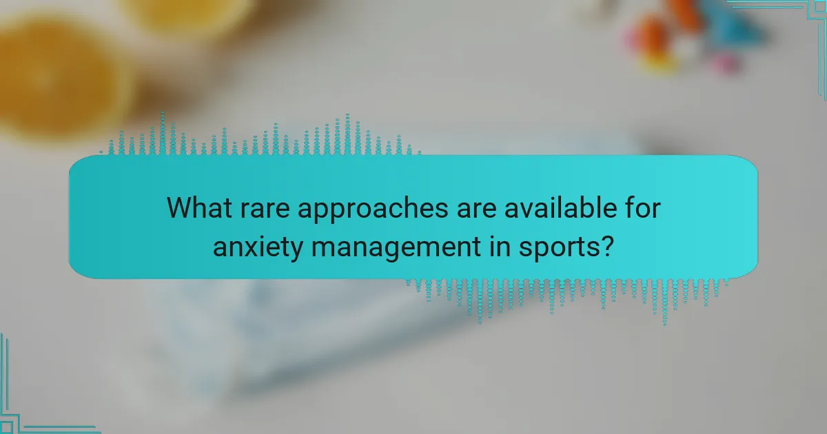 What rare approaches are available for anxiety management in sports?