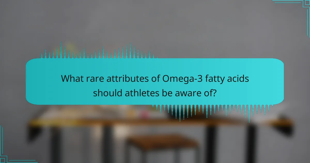 What rare attributes of Omega-3 fatty acids should athletes be aware of?