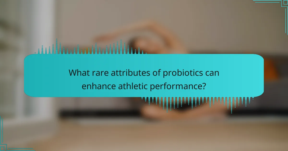 What rare attributes of probiotics can enhance athletic performance?