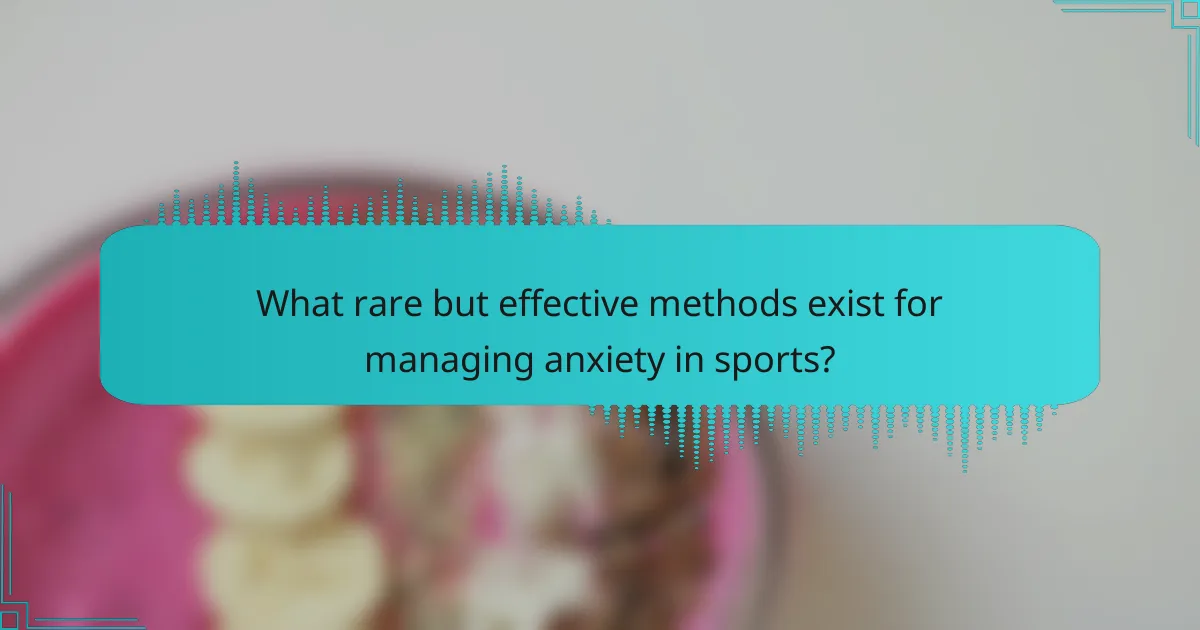 What rare but effective methods exist for managing anxiety in sports?