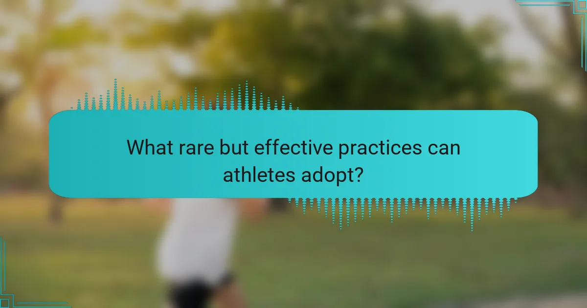 What rare but effective practices can athletes adopt?