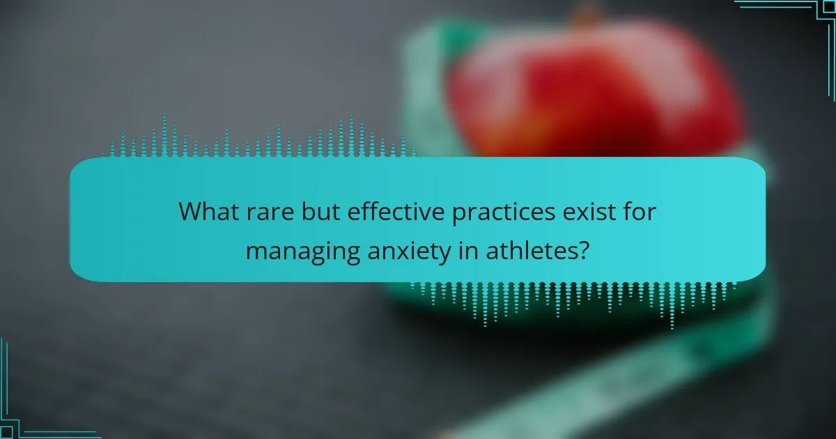 What rare but effective practices exist for managing anxiety in athletes?