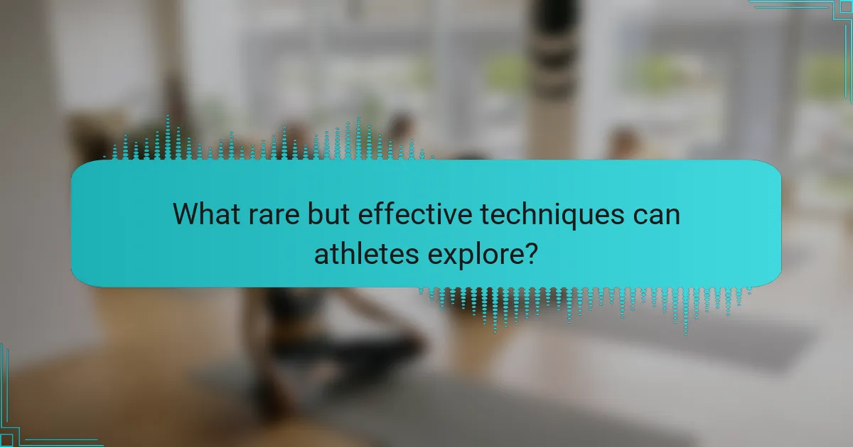 What rare but effective techniques can athletes explore?
