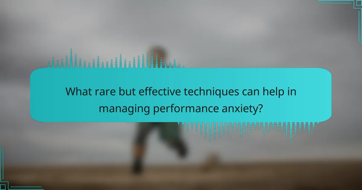 What rare but effective techniques can help in managing performance anxiety?