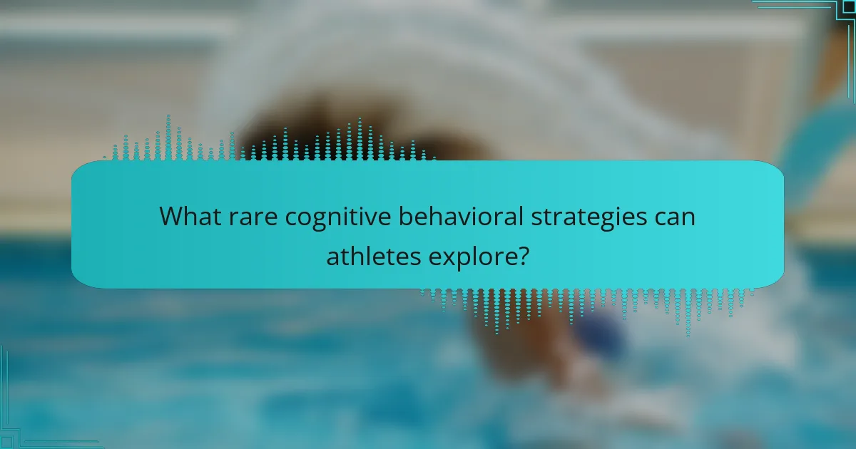 What rare cognitive behavioral strategies can athletes explore?