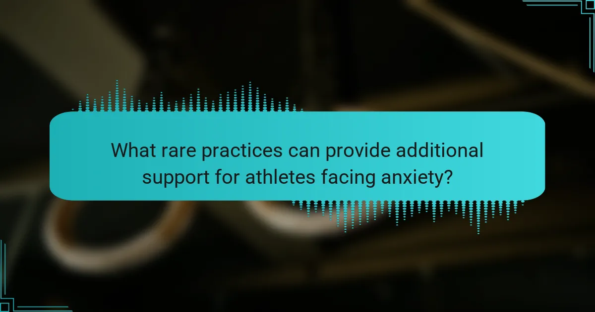 What rare practices can provide additional support for athletes facing anxiety?