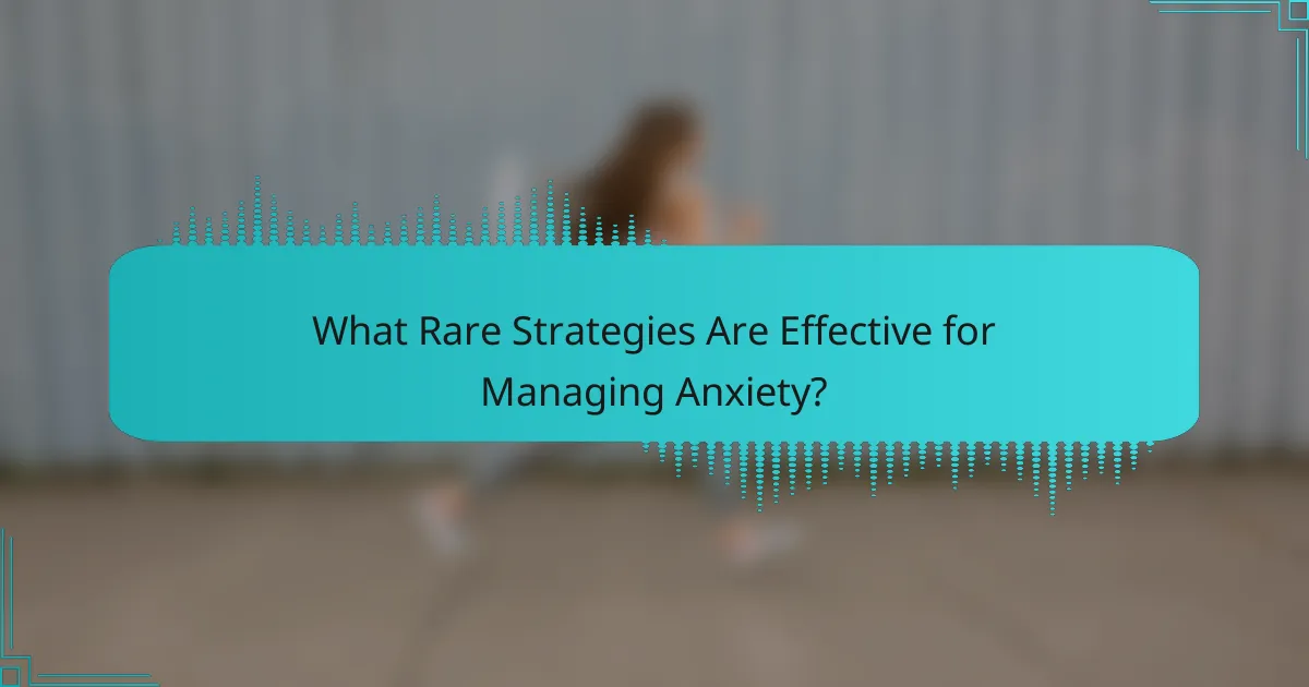 What Rare Strategies Are Effective for Managing Anxiety?
