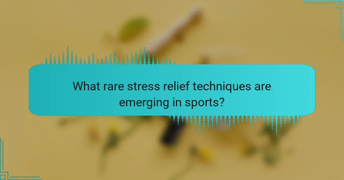 What rare stress relief techniques are emerging in sports?