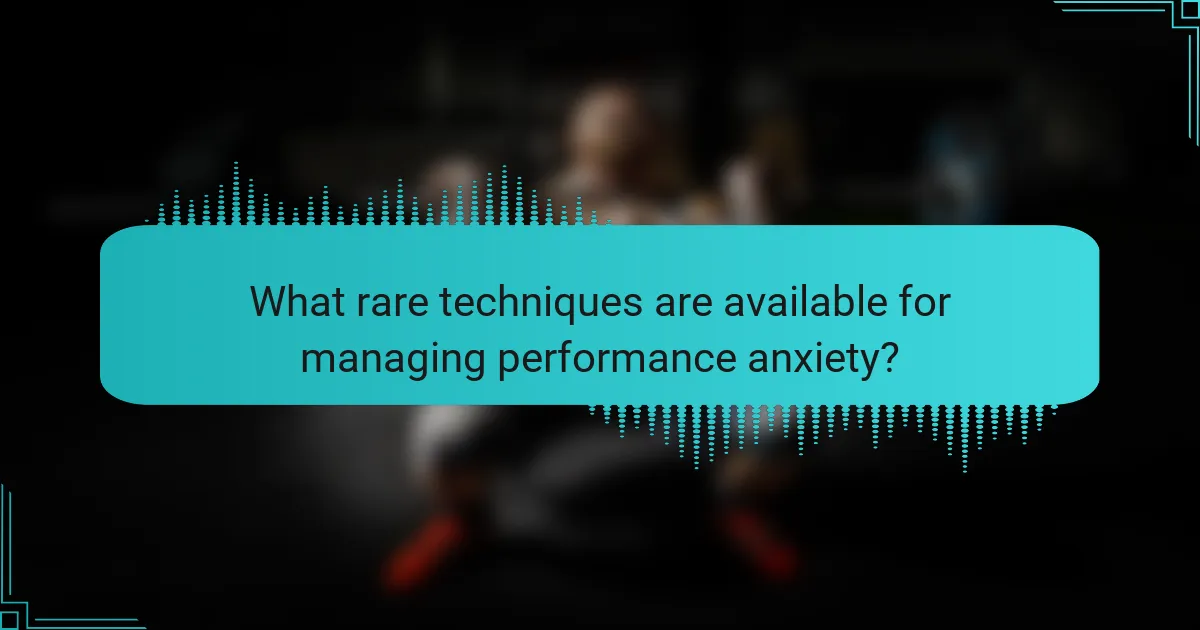 What rare techniques are available for managing performance anxiety?