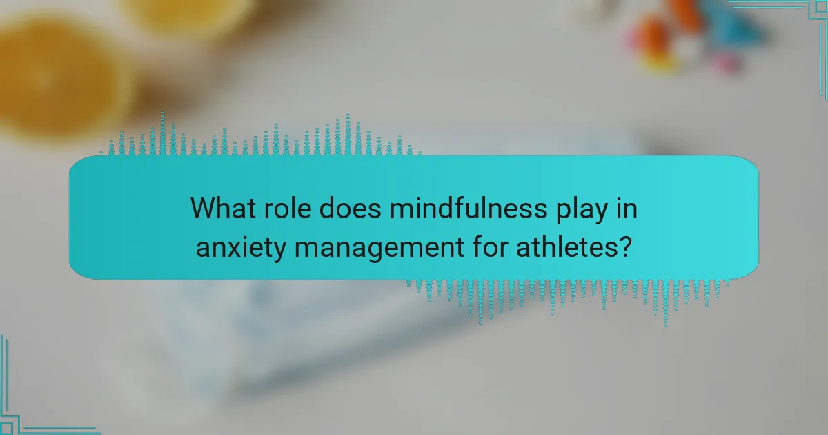 What role does mindfulness play in anxiety management for athletes?