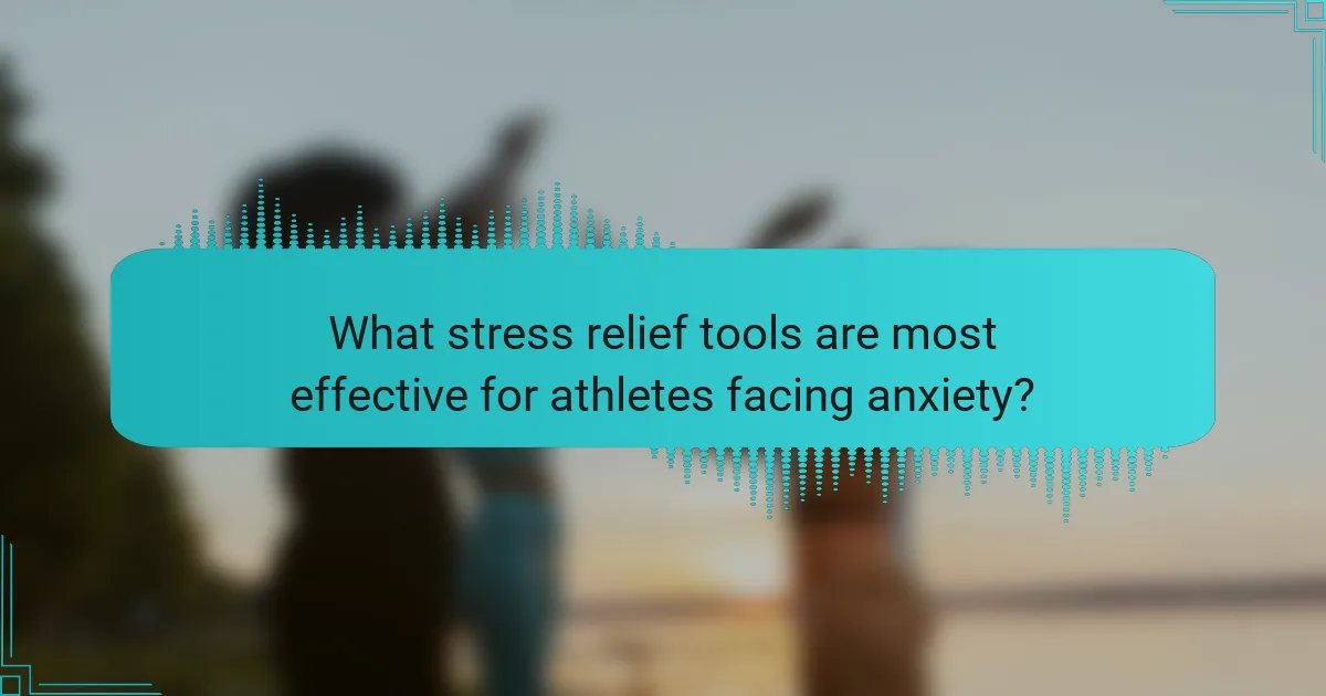 What stress relief tools are most effective for athletes facing anxiety?