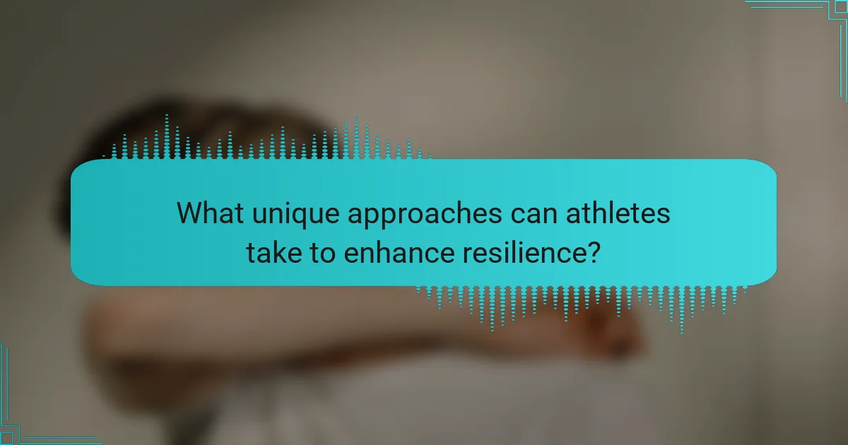 What unique approaches can athletes take to enhance resilience?