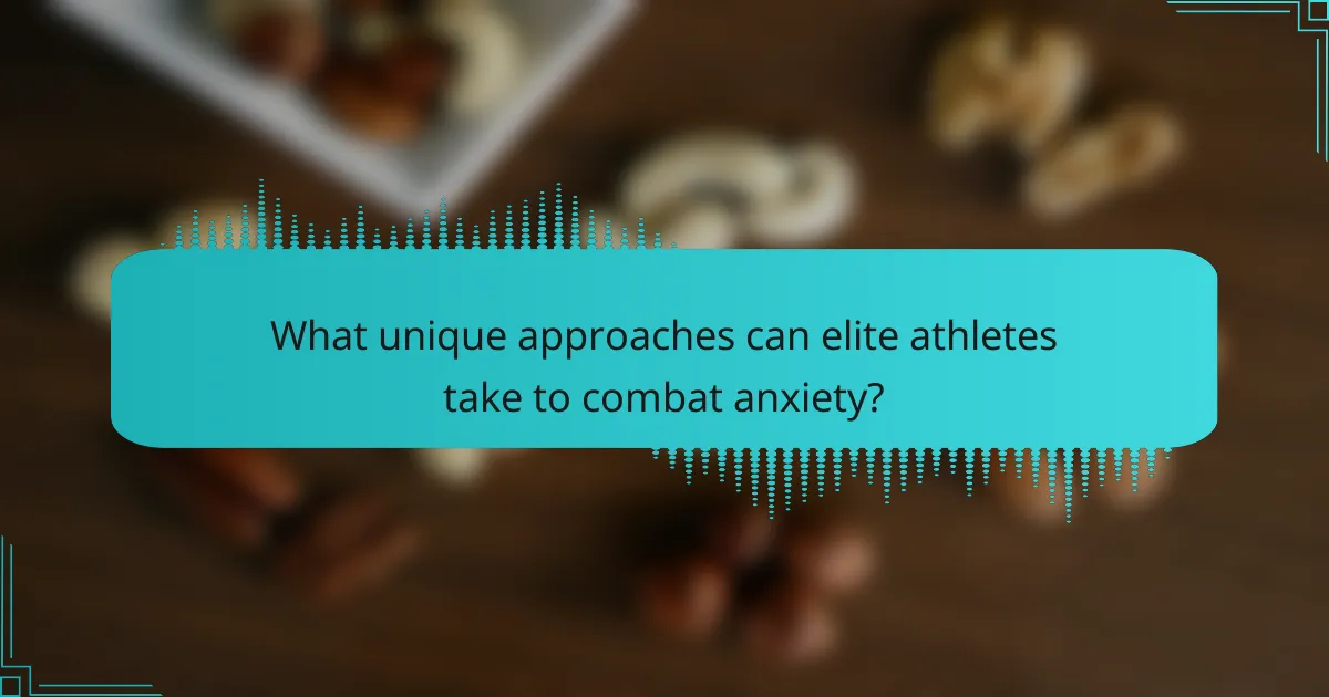 What unique approaches can elite athletes take to combat anxiety?