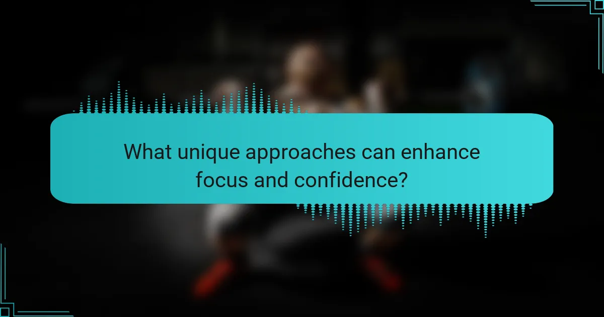 What unique approaches can enhance focus and confidence?