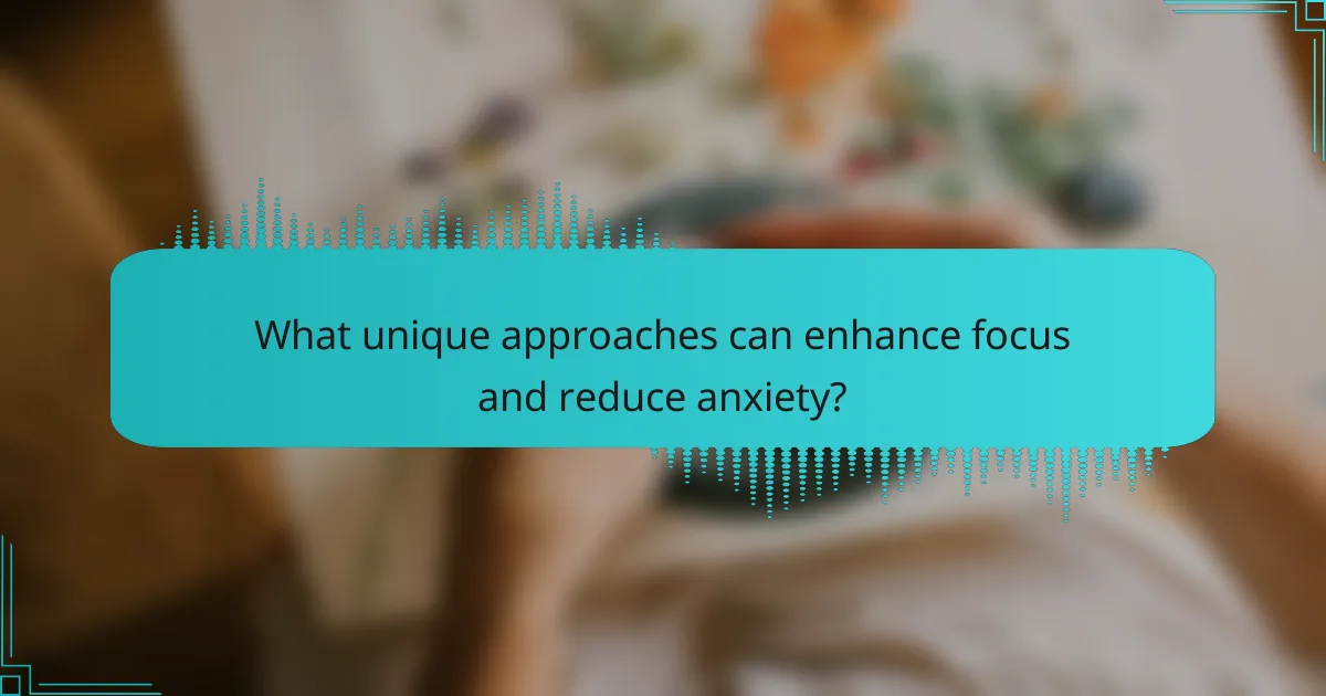 What unique approaches can enhance focus and reduce anxiety?