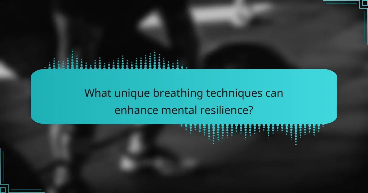 What unique breathing techniques can enhance mental resilience?