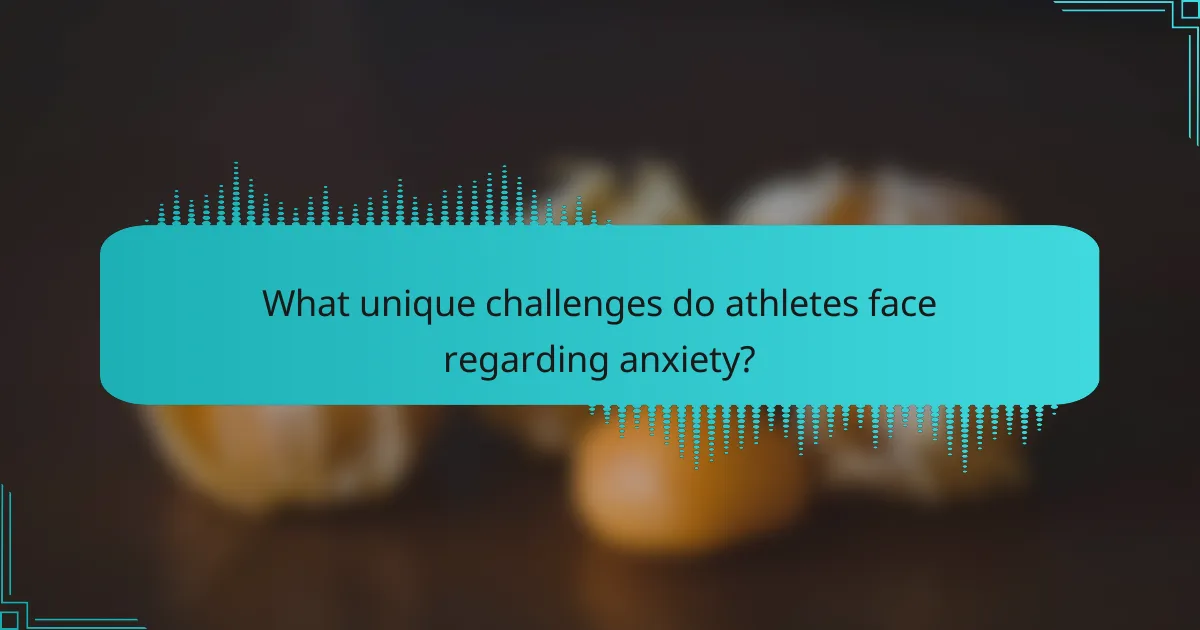 What unique challenges do athletes face regarding anxiety?