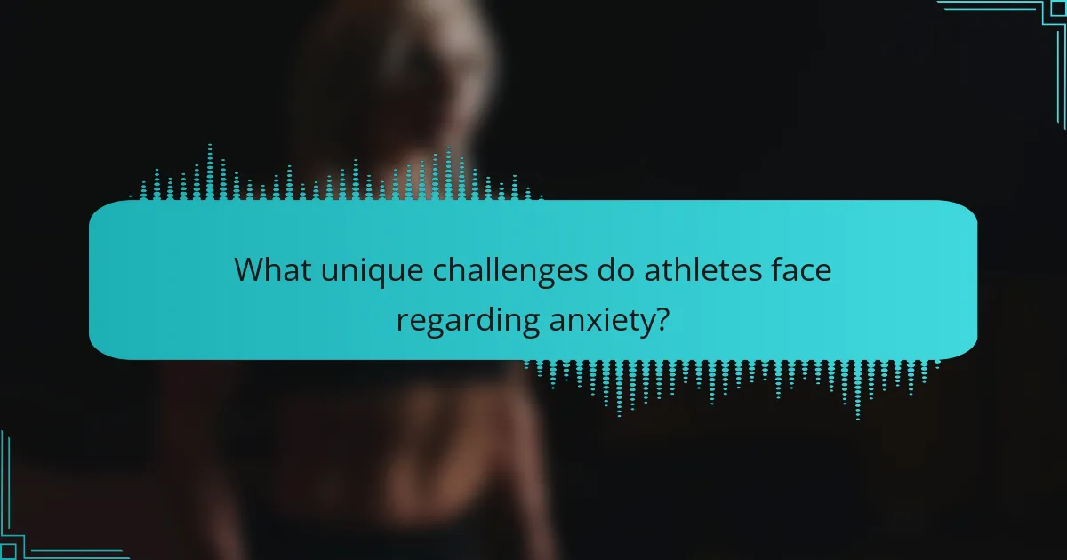 What unique challenges do athletes face regarding anxiety?