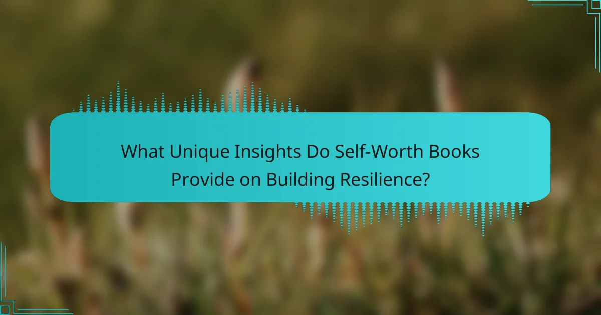 What Unique Insights Do Self-Worth Books Provide on Building Resilience?