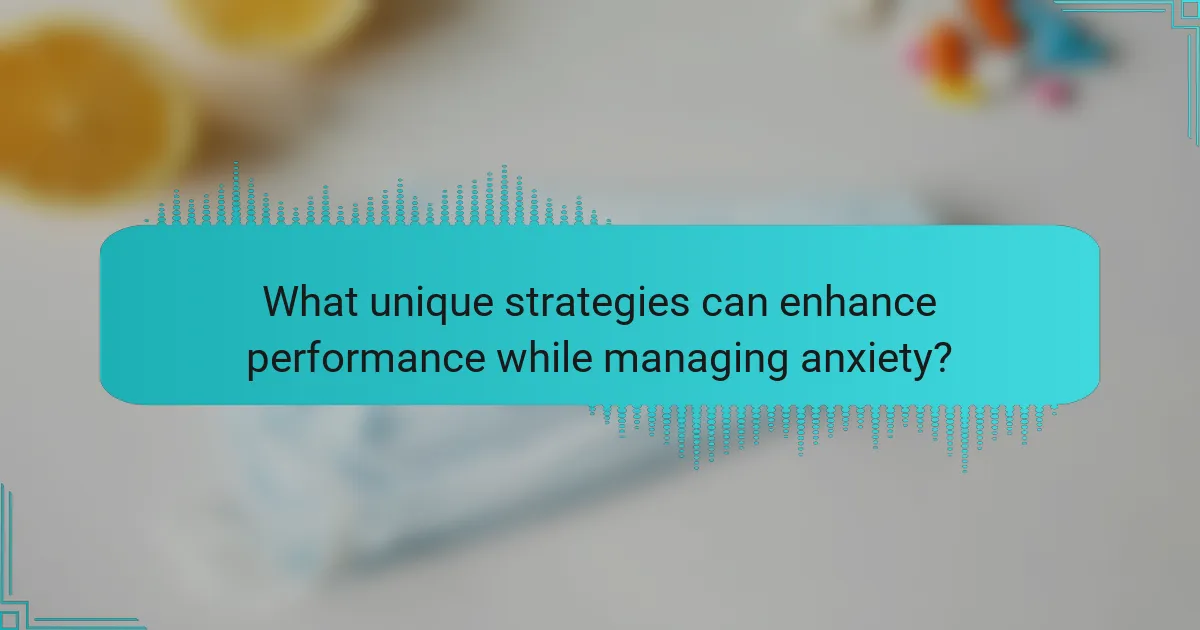 What unique strategies can enhance performance while managing anxiety?